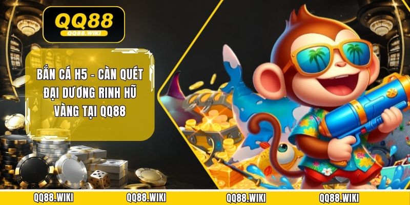 Bắn Cá H5 - Càn Quét Đại Dương Rinh Hũ Vàng Tại QQ88