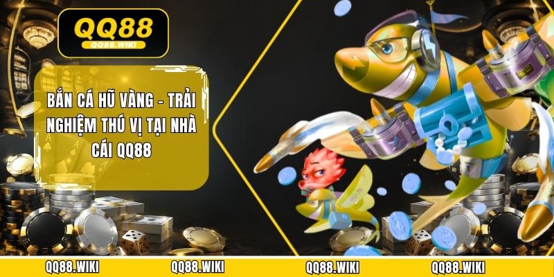 Bắn Cá Hũ Vàng - Trải Nghiệm Thú Vị Tại Nhà Cái QQ88