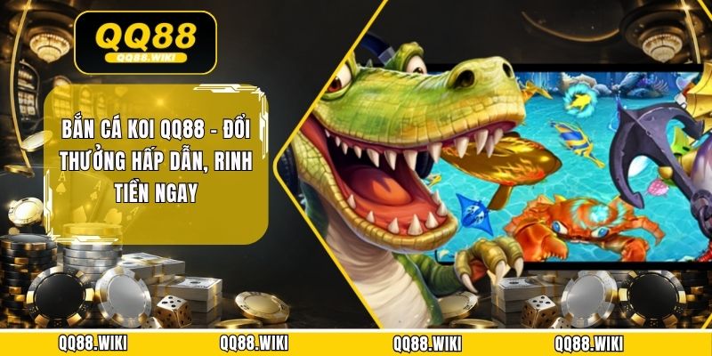 Bắn Cá Koi QQ88 - Đổi Thưởng Hấp Dẫn, Rinh Tiền Ngay