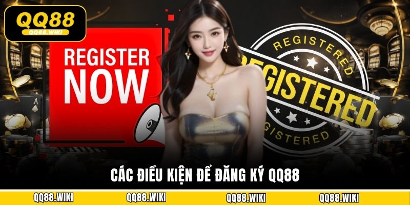Các điều kiện để đăng ký QQ88