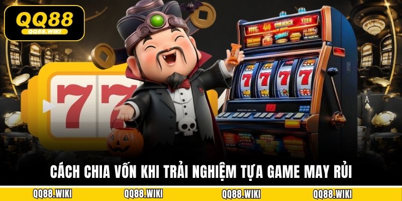 Cách chia vốn khi trải nghiệm tựa game may rủi