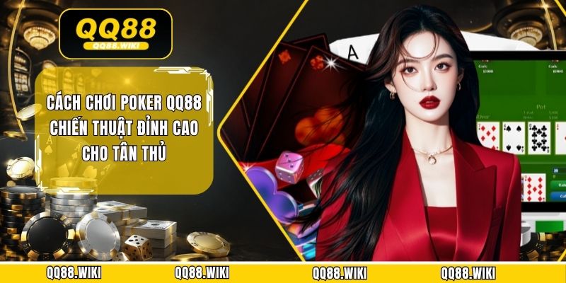 Cách Chơi Poker QQ88 Chiến Thuật Đỉnh Cao Cho Tân Thủ