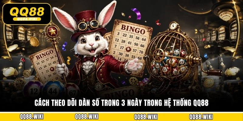 Cách theo dõi dàn số trong 3 ngày trong hệ thống QQ88