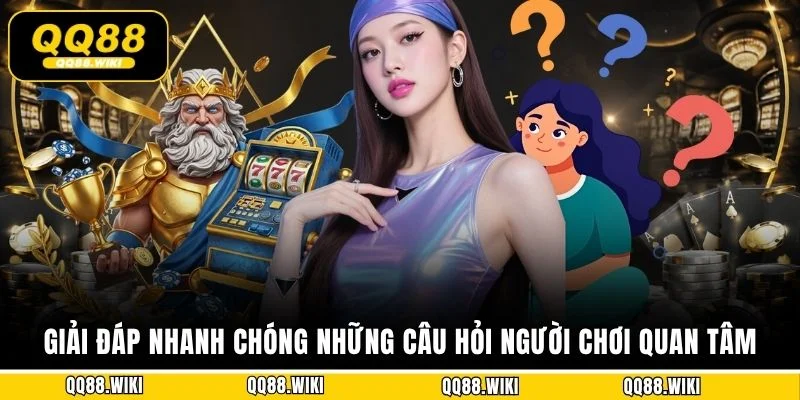 Giải đáp nhanh chóng những câu hỏi người chơi quan tâm