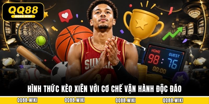 Hình thức Kèo Xiên với cơ chế vận hành độc đáo 