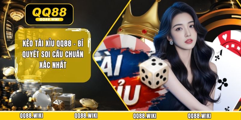 Kèo Tài Xỉu QQ88 - Bí Quyết Soi Cầu Chuẩn Xác Nhất