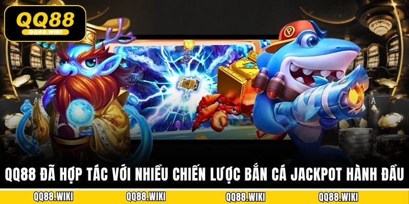 QQ88 đã hợp tác với nhiều chiến lược bắn cá Jackpot hành đầu