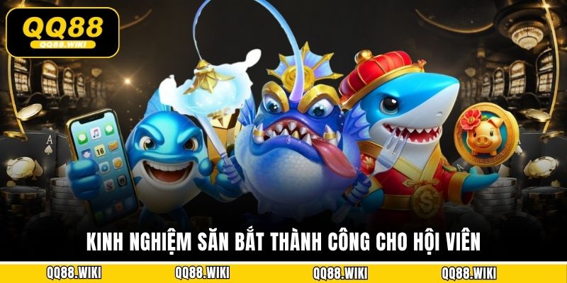 Kinh nghiệm săn bắt thành công cho hội viên