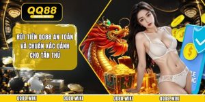 Rút Tiền QQ88 An Toàn Và Chuẩn Xác Dành Cho Tân Thủ