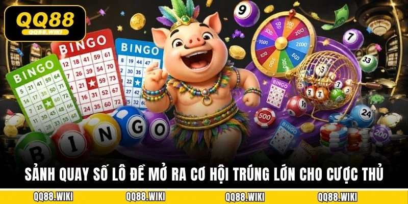 Sảnh quay số lô đề mở ra cơ hội trúng lớn cho cược thủ