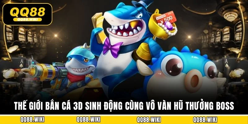 Thế giới bắn cá 3D sinh động cùng vô vàn hũ thưởng Boss