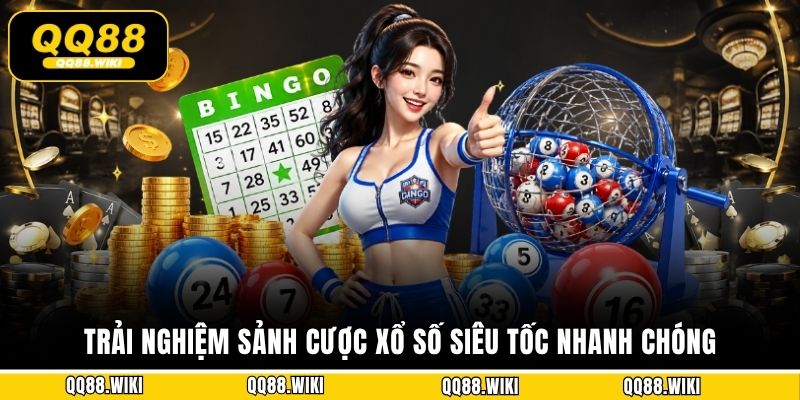 Trải nghiệm sảnh cược xổ số siêu tốc nhanh chóng
